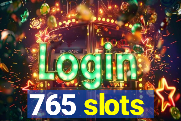 765 slots